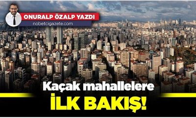 Kaçak mahallelere ilk bakış!